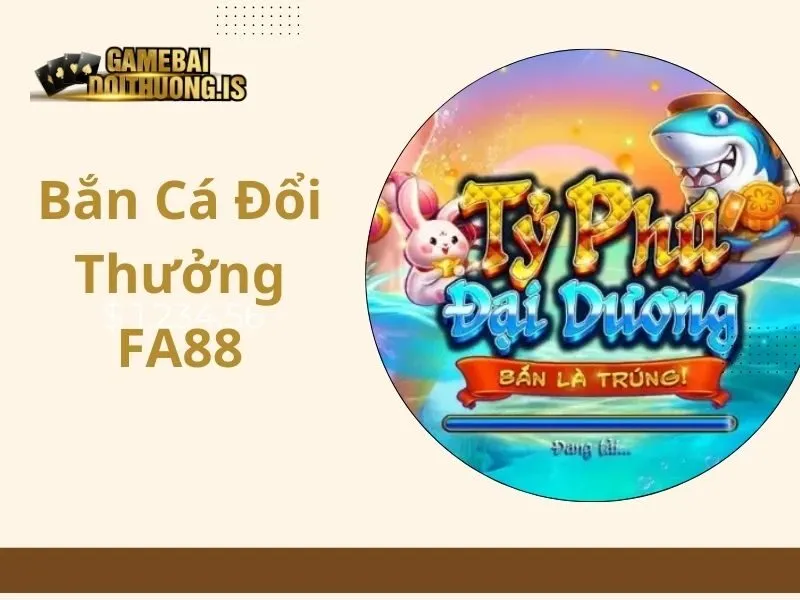 Bắn cá đổi thưởng FA88